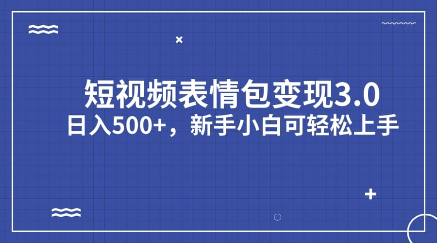 短视频表情包变现项目3.0，日入500+，新手小白轻松上手（教程+资料）-智宇达资源网