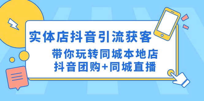 实体店抖音引流获客实操课：带你玩转同城本地店抖音团购+同城直播-智宇达资源网