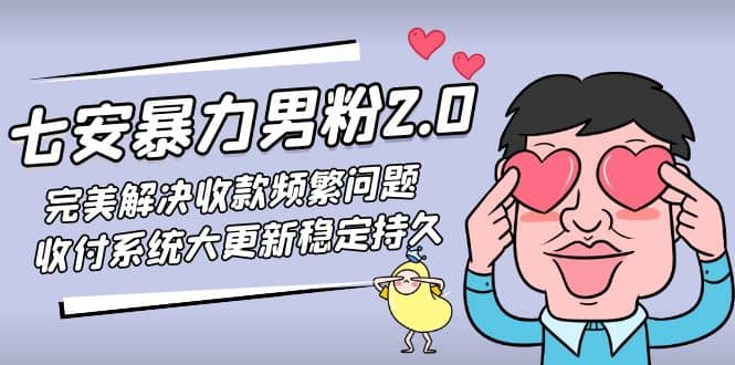 七安暴力男粉2.0 完美解决收款频繁问题 收付系统大更新稳定持久(教程+素材)-智宇达资源网