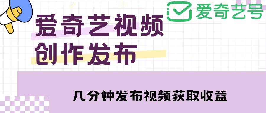 爱奇艺号视频发布，每天几分钟即可发布视频【教程+涨粉攻略】-智宇达资源网