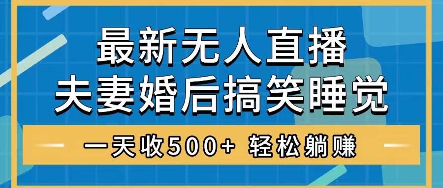 图片[1]-无人直播最新玩法，婚后夫妻睡觉整蛊，礼物收不停，睡后收入500+-智宇达资源网