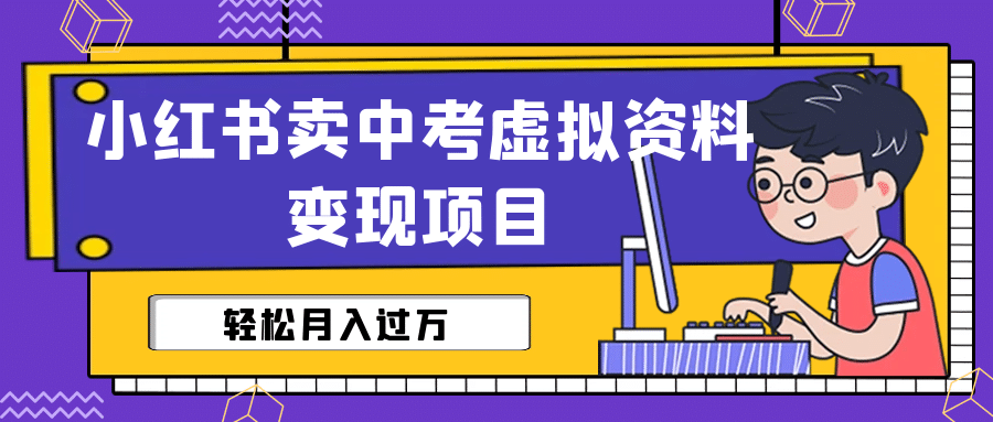 小红书卖中考虚拟资料变现分享课：轻松月入过万（视频+配套资料）-智宇达资源网