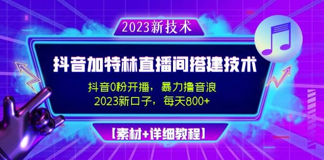 2023抖音加特林直播间搭建技术，0粉开播-暴力撸音浪【素材+教程】-智宇达资源网