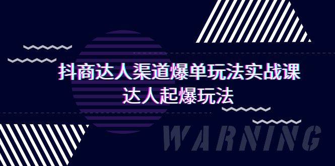 抖商达人-渠道爆单玩法实操课，达人起爆玩法（29节课）-智宇达资源网