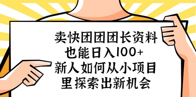 卖快团团团长资料也能日入100+ 新人如何从小项目里探索出新机会-智宇达资源网