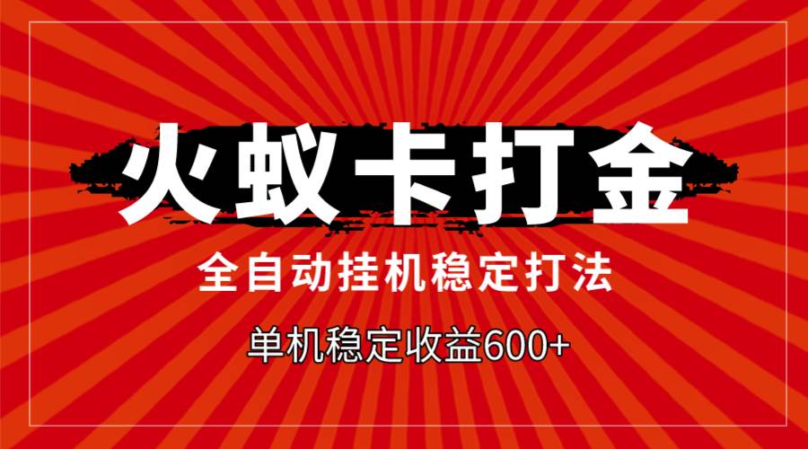 火蚁卡打金，全自动稳定打法，单机收益600+-智宇达资源网