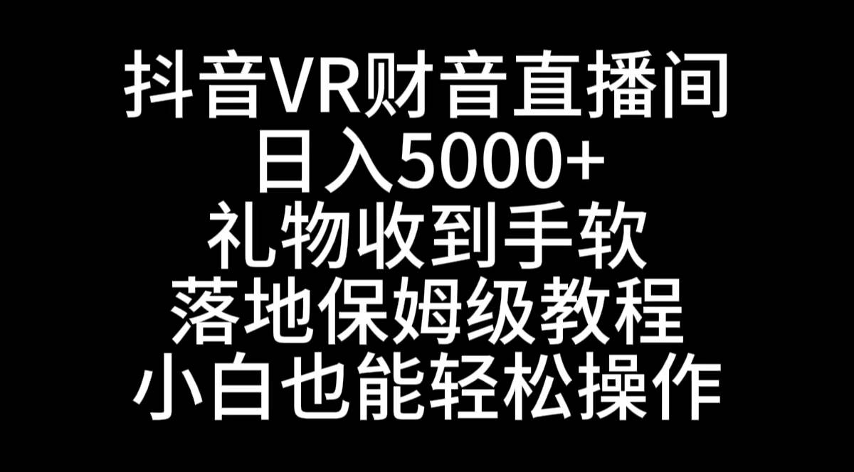 图片[1]-抖音VR财神直播间，日入5000+，礼物收到手软，落地式保姆级教程，小白也…-智宇达资源网