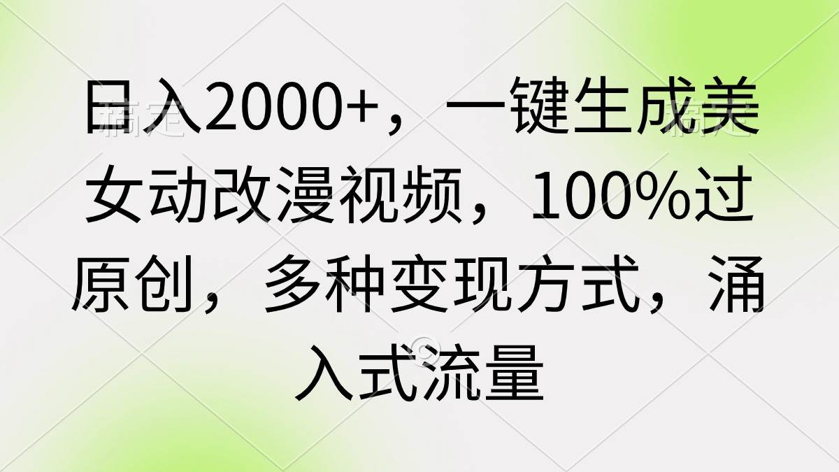 图片[1]-日入2000+，一键生成美女动改漫视频，100%过原创，多种变现方式 涌入式流量-智宇达资源网