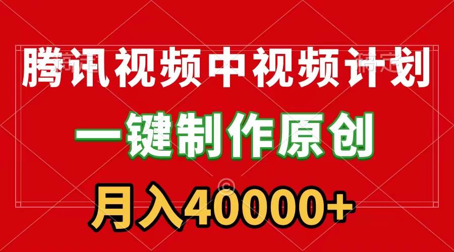 腾讯视频APP中视频计划，一键制作，刷爆流量分成收益，月入40000+附软件-智宇达资源网