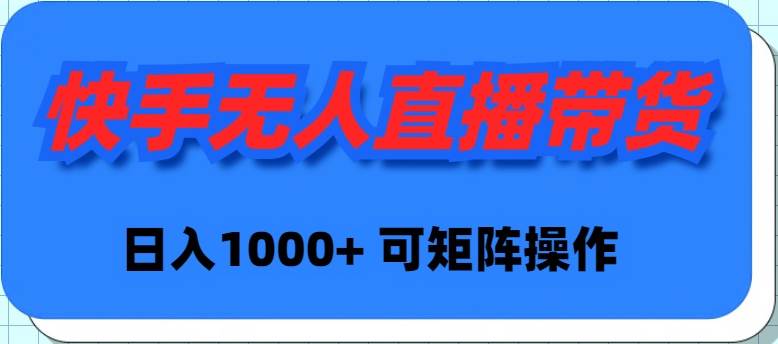 快手无人直播带货，新手日入1000+ 可矩阵操作-智宇达资源网