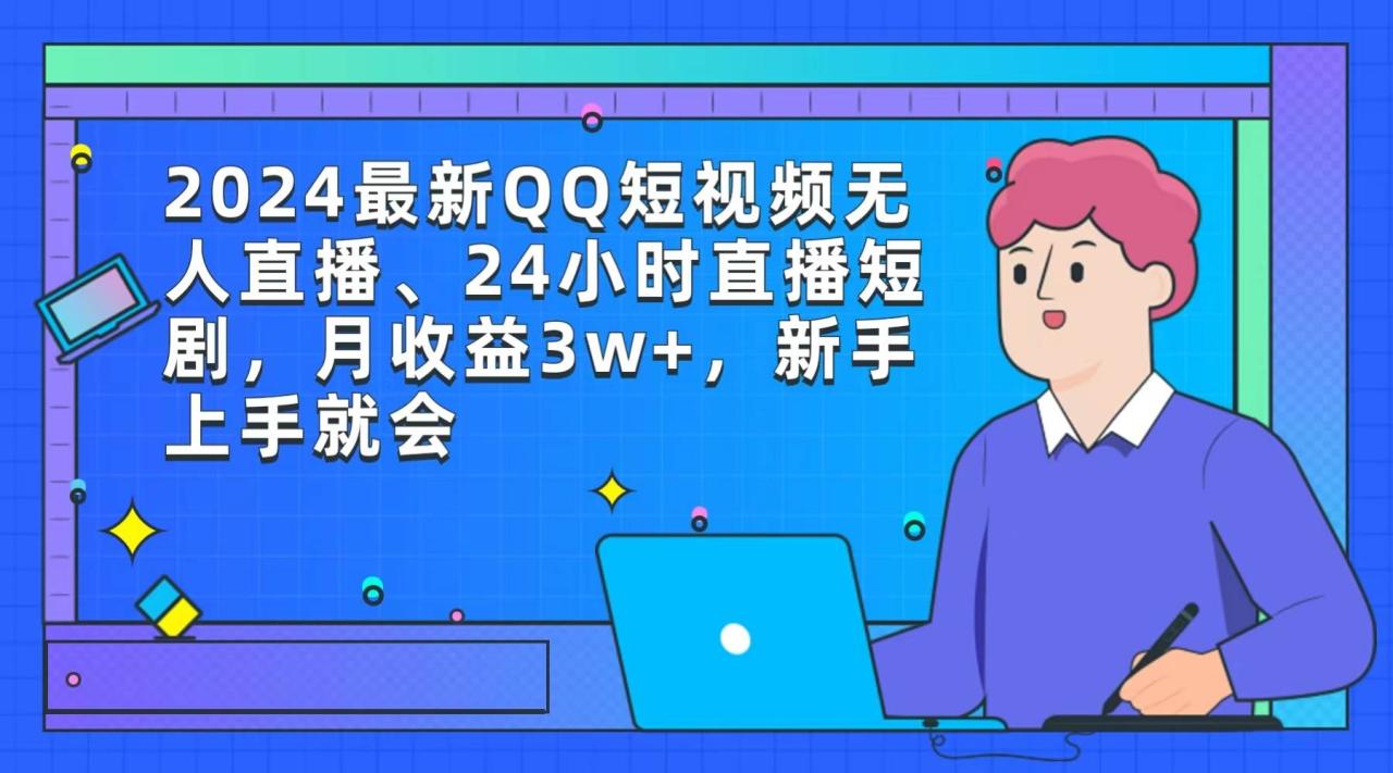 2024最新QQ短视频无人直播、24小时直播短剧，月收益3w+，新手上手就会-智宇达资源网