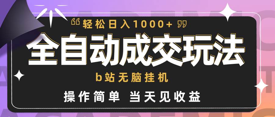 全自动成交  b站无脑挂机 小白闭眼操作 轻松日入1000+ 操作简单 当天见收益-智宇达资源网