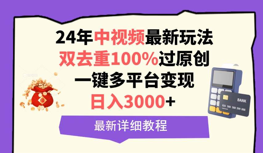 中视频24年最新玩法，双去重100%过原创，日入3000+一键多平台变现-智宇达资源网