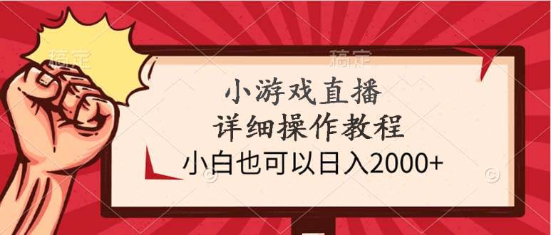 小游戏直播详细操作教程，小白也可以日入2000+-智宇达资源网