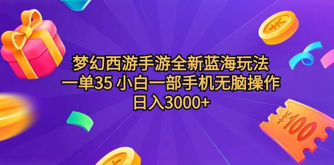 梦幻西游手游全新蓝海玩法 一单35 小白一部手机无脑操作 日入3000+轻轻…-智宇达资源网