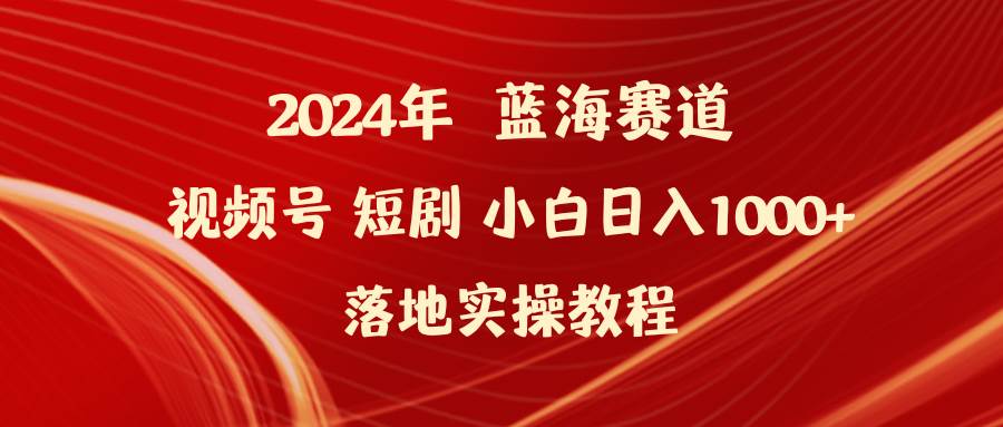 图片[1]-2024年蓝海赛道视频号短剧 小白日入1000+落地实操教程-智宇达资源网