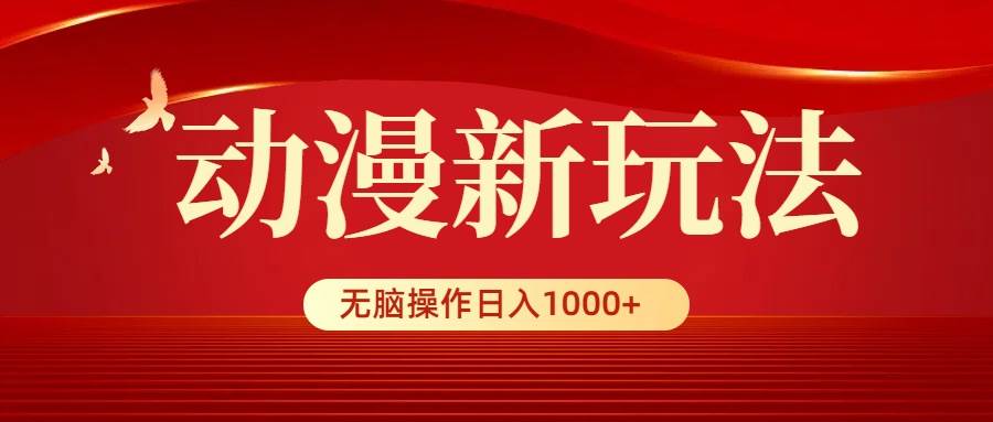 动漫新玩法，条条爆款，5分钟1条100%原创，小白无脑操作日入1000+-智宇达资源网