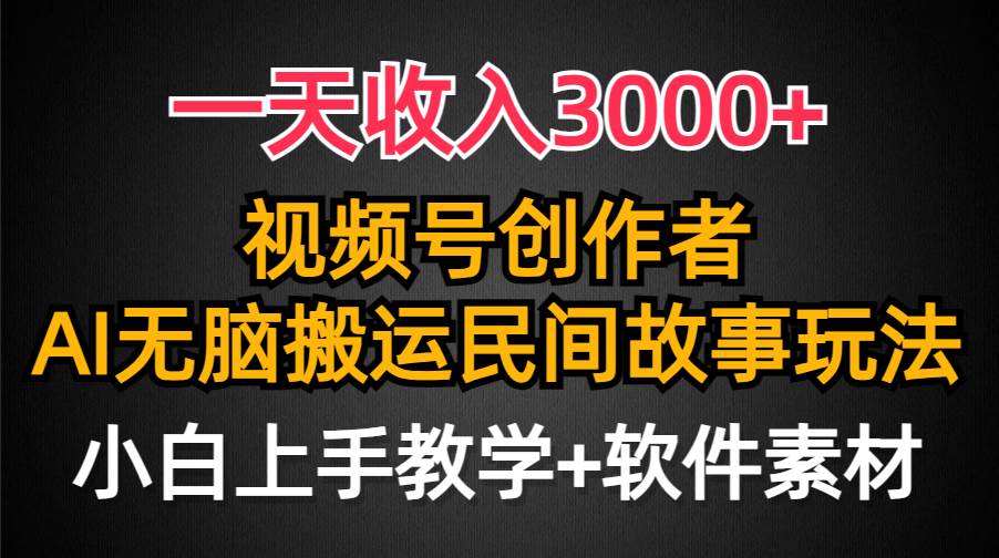 一天收入3000+，视频号创作者分成，民间故事AI创作，条条爆流量，小白也能轻松上手-智宇达资源网