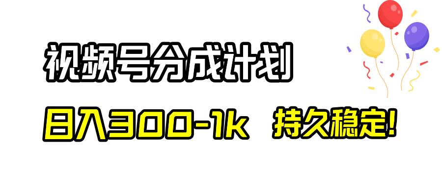 图片[1]-视频号分成计划，日入300-1k，持久稳定！-智宇达资源网