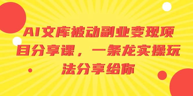 图片[1]-AI文库被动副业变现项目分享课，一条龙实操玩法分享给你-智宇达资源网