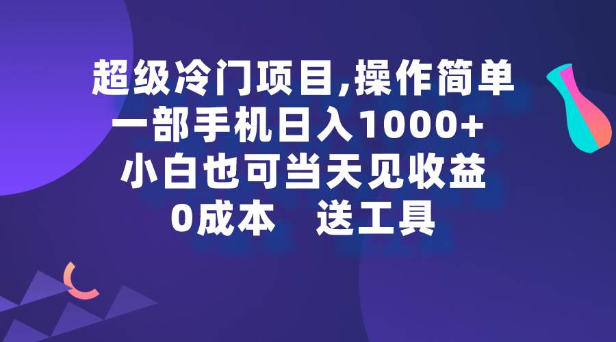 图片[1]-超级冷门项目,操作简单，一部手机轻松日入1000+，小白也可当天看见收益-智宇达资源网