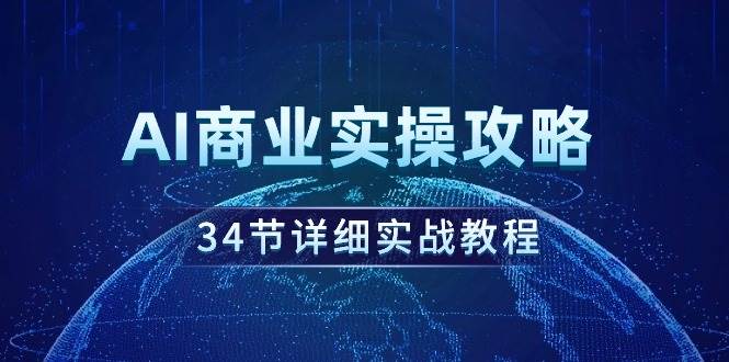 AI商业实操攻略，34节详细实战教程！-智宇达资源网