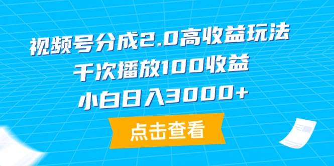 图片[1]-视频号分成2.0高收益玩法，千次播放100收益，小白日入3000+-智宇达资源网