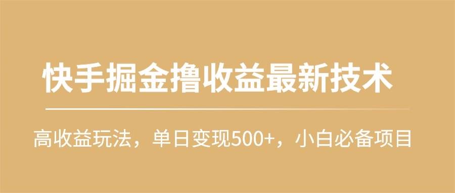 图片[1]-快手掘金撸收益最新技术，高收益玩法，单日变现500+，小白必备项目-智宇达资源网