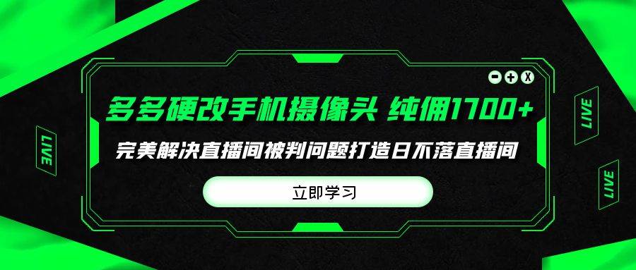 图片[1]-多多硬改手机摄像头，单场带货纯佣1700+完美解决直播间被判问题，打造日…-智宇达资源网