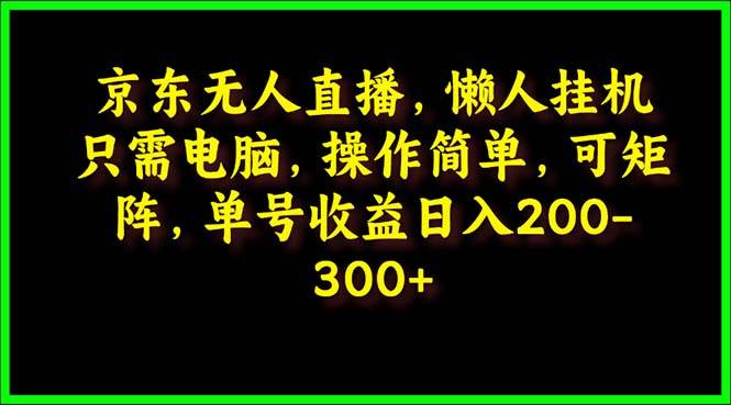 京东无人直播，电脑挂机，操作简单，懒人专属，可矩阵操作 单号日入200-300-智宇达资源网