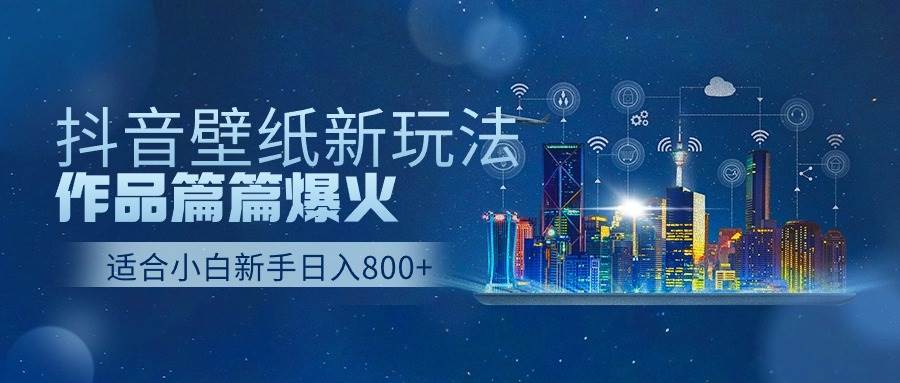 抖音壁纸号新玩法，作品篇篇爆火，日收益500+-智宇达资源网