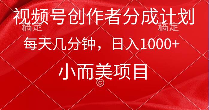 视频号创作者分成计划，每天几分钟，收入1000+，小而美项目-智宇达资源网