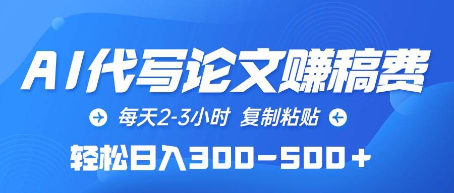 AI代写论文赚稿费，每天2-3小时，复制粘贴，轻松日入300-500＋-智宇达资源网