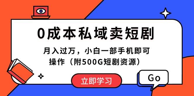 0成本私域卖短剧，月入过万，小白一部手机即可操作（附500G短剧资源）-智宇达资源网