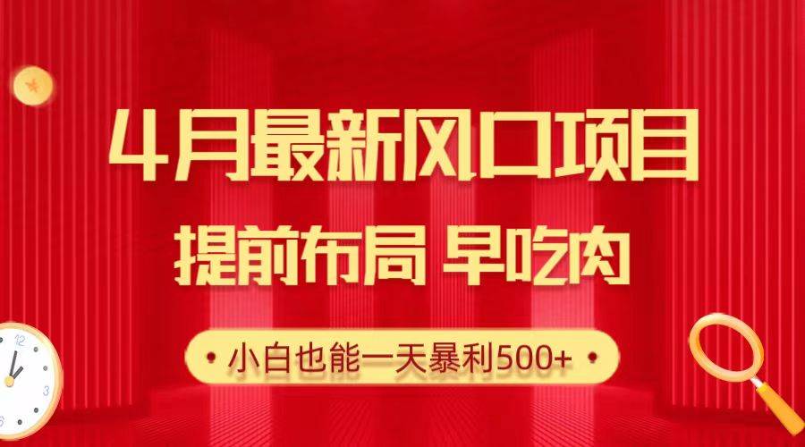 28.4月最新风口项目，提前布局早吃肉，小白也能一天暴利500+-智宇达资源网