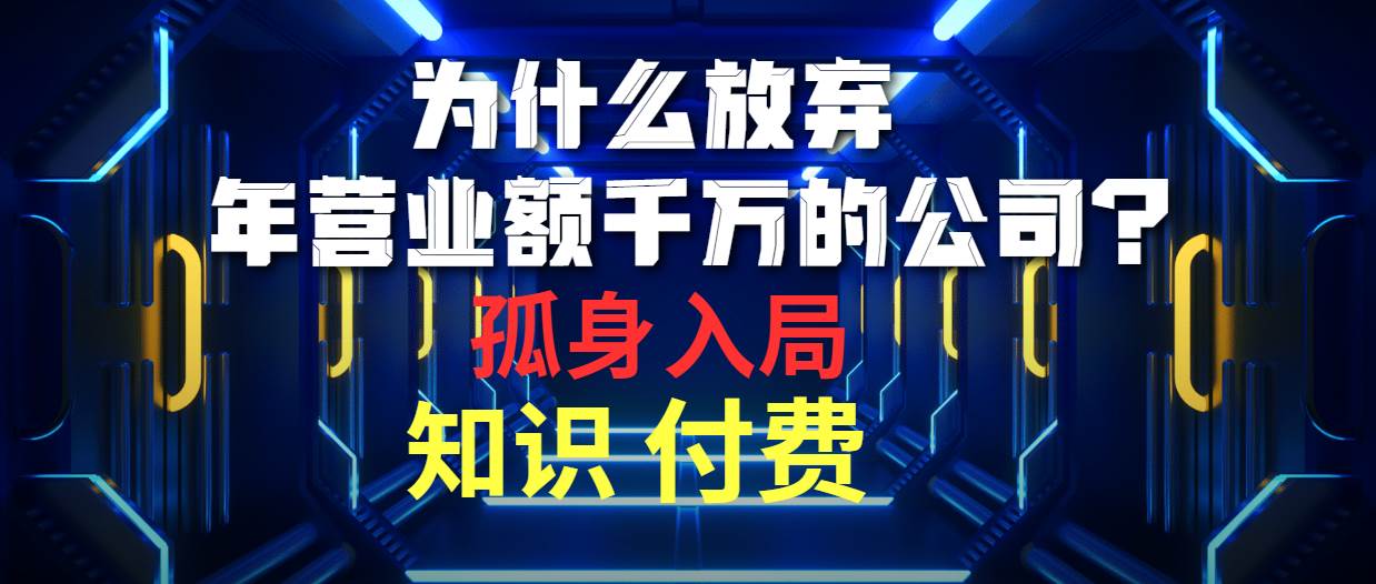 为什么放弃年营业额千万的公司 孤身入局知识付费赛道-智宇达资源网