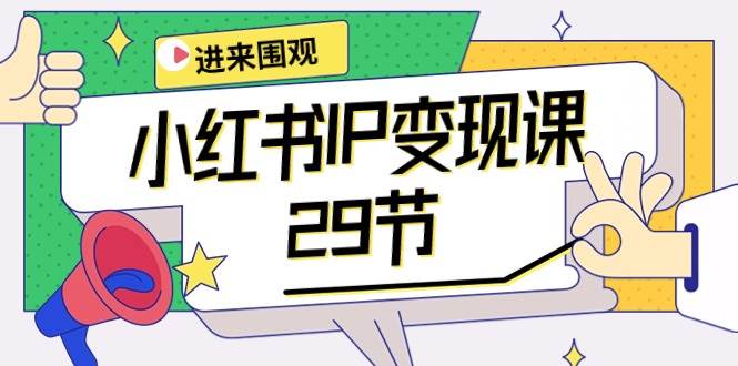 小红书IP变现课：开店/定位/IP变现/直播带货/爆款打造/涨价秘诀/等等/29节-智宇达资源网