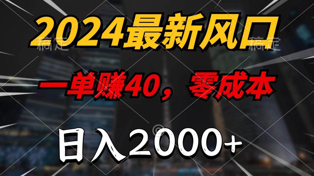 2024最新风口项目，一单40，零成本，日入2000+，100%必赚，无脑操作-智宇达资源网