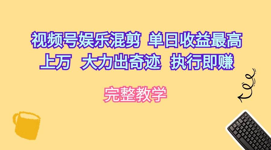 视频号娱乐混剪  单日收益最高上万   大力出奇迹   执行即赚-智宇达资源网