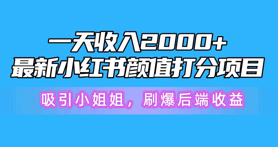 图片[1]-一天收入2000+，最新小红书颜值打分项目，吸引小姐姐，刷爆后端收益-智宇达资源网