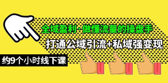 全域盈利·做懂流量的操盘手，打通公域引流+私域强变现，约9个小时线下课-智宇达资源网