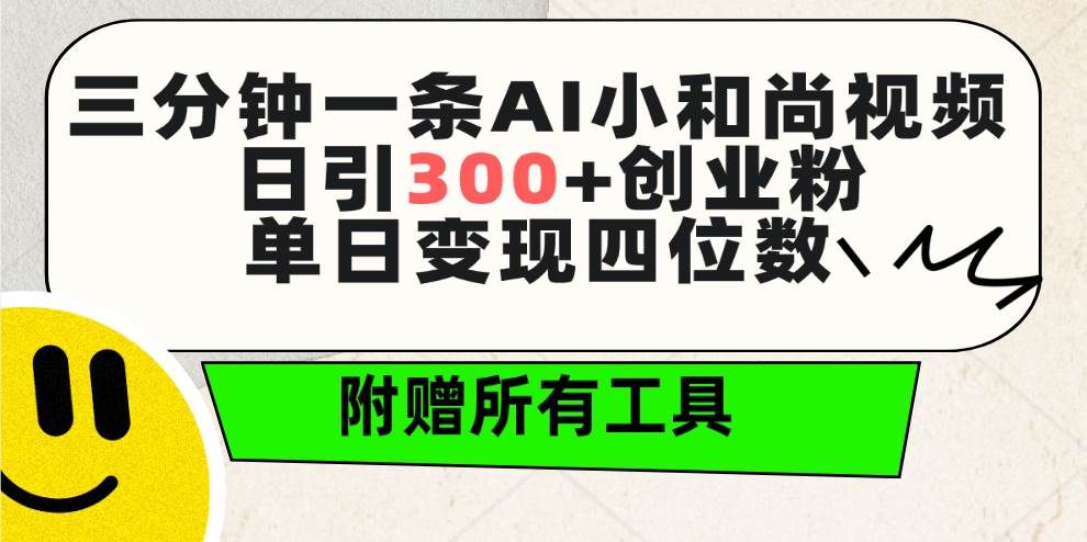 三分钟一条AI小和尚视频 ，日引300+创业粉。单日变现四位数 ，附赠全套工具-智宇达资源网