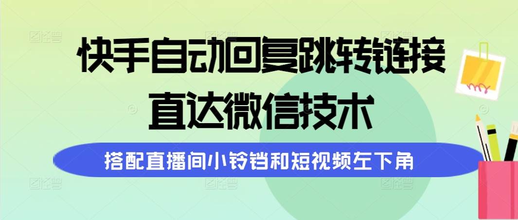 快手自动回复跳转链接，直达微信技术，搭配直播间小铃铛和短视频左下角-智宇达资源网