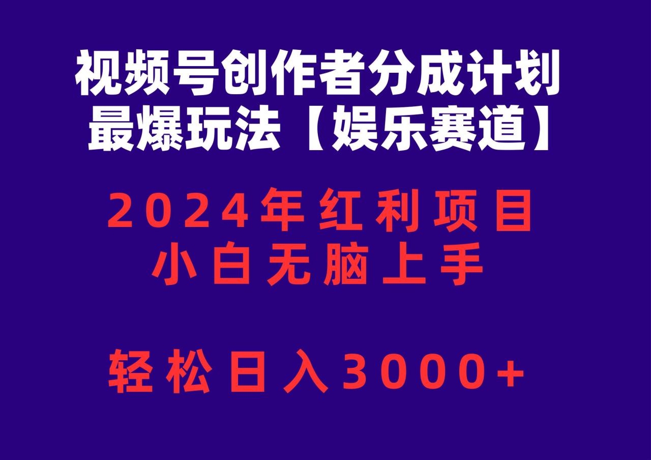 视频号创作者分成2024最爆玩法【娱乐赛道】，小白无脑上手，轻松日入3000+-智宇达资源网