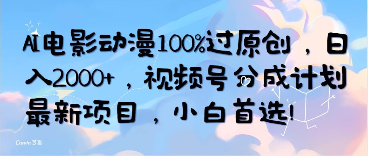 AI电影动漫100%过原创，日入2000+，视频号分成计划最新项目，小白首选！-智宇达资源网