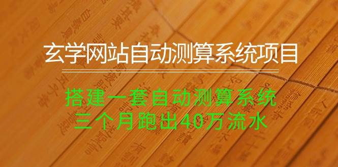 玄学网站自动测算系统项目：搭建一套自动测算系统，三个月跑出40万流水-智宇达资源网