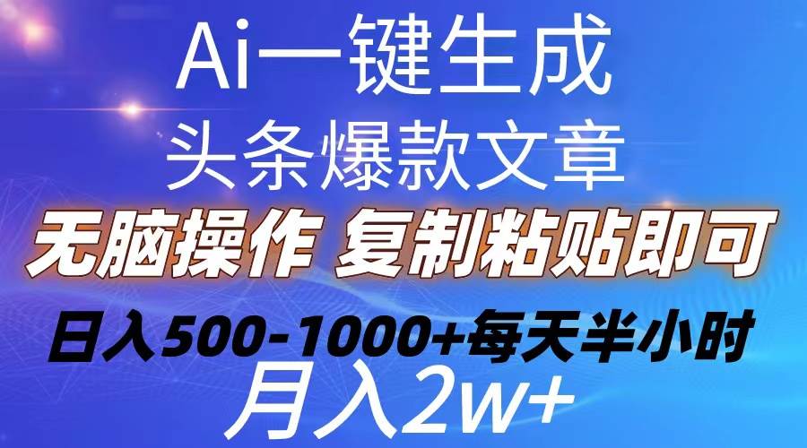 Ai一键生成头条爆款文章  复制粘贴即可简单易上手小白首选 日入500-1000+-智宇达资源网