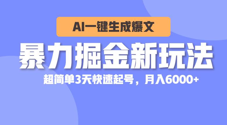 暴力掘金新玩法，AI一键生成爆文，超简单3天快速起号，月入6000+-智宇达资源网