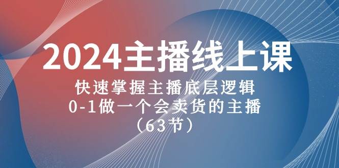 2024主播线上课，快速掌握主播底层逻辑，0-1做一个会卖货的主播（63节课）-智宇达资源网