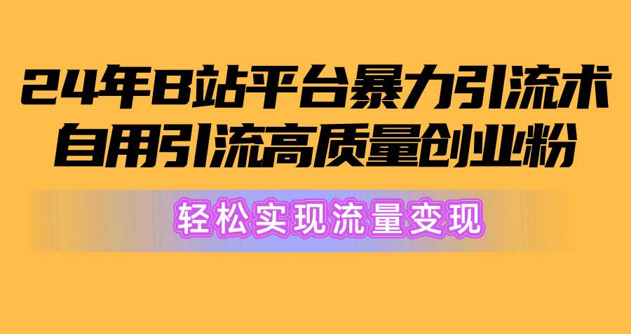 图片[1]-2024年B站平台暴力引流术，自用引流高质量创业粉，轻松实现流量变现！-智宇达资源网